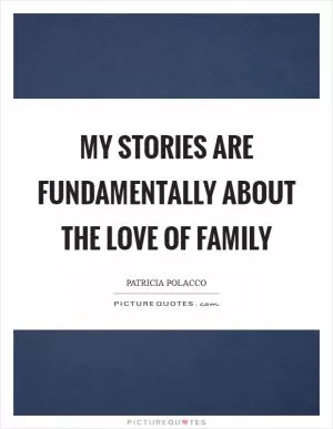 My stories are fundamentally about the love of family Picture Quote #1