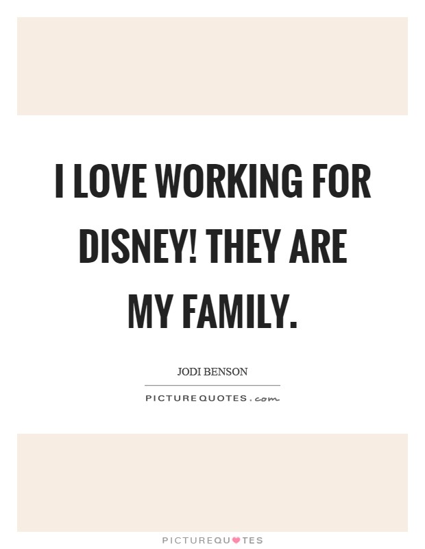 I love working for Disney! They are my family. Picture Quote #1