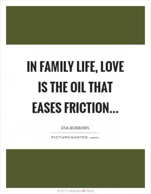 In family life, love is the oil that eases friction Picture Quote #1