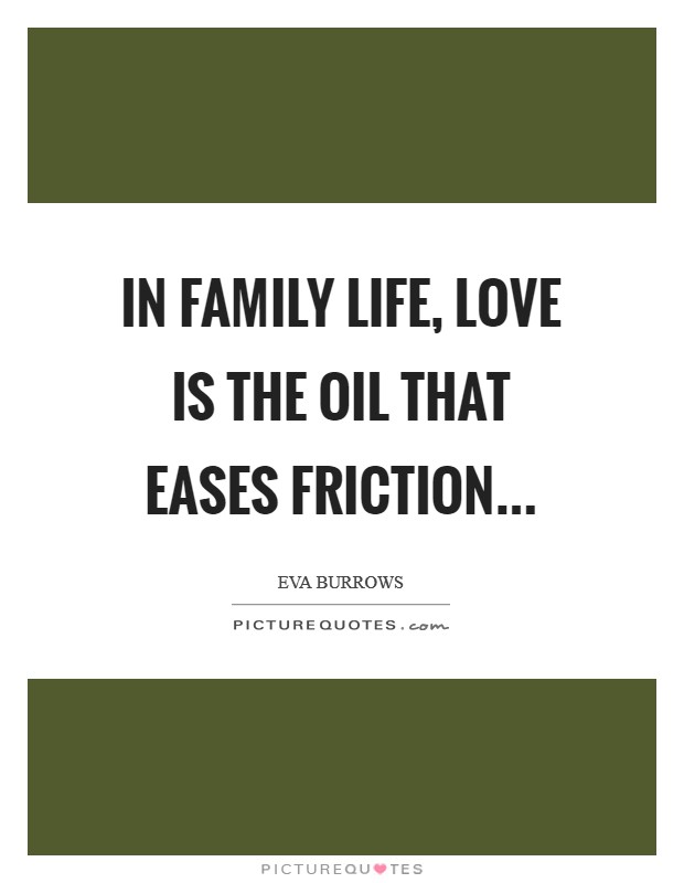 In family life, love is the oil that eases friction... Picture Quote #1