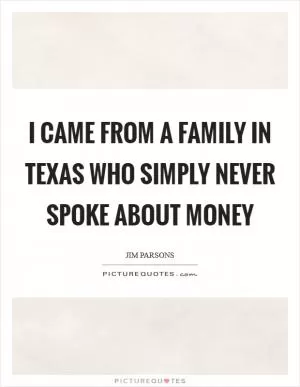 I came from a family in Texas who simply never spoke about money Picture Quote #1