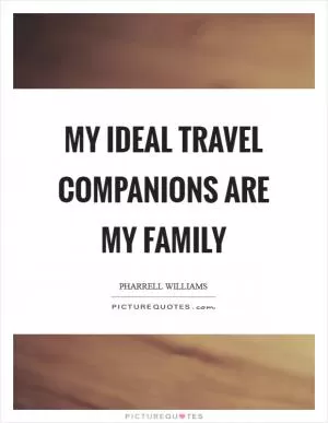 My ideal travel companions are my family Picture Quote #1