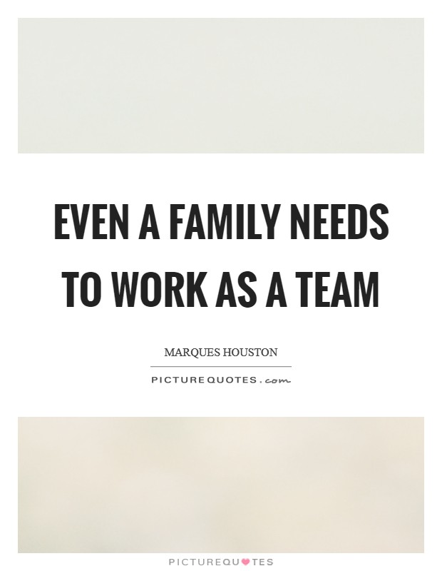Even a family needs to work as a team Picture Quote #1