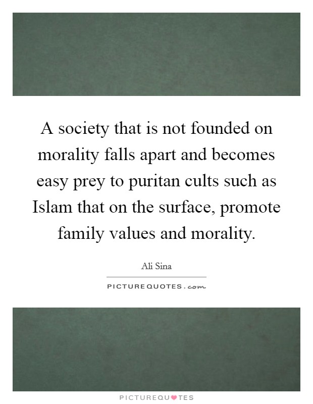 A society that is not founded on morality falls apart and becomes easy prey to puritan cults such as Islam that on the surface, promote family values and morality. Picture Quote #1