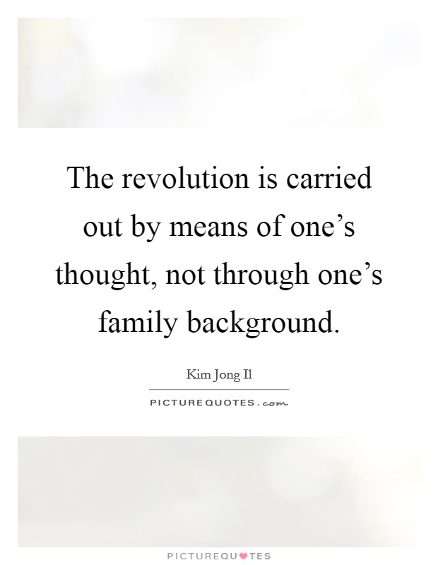 The revolution is carried out by means of one's thought, not through one's family background. Picture Quote #1