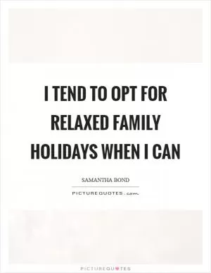 I tend to opt for relaxed family holidays when I can Picture Quote #1