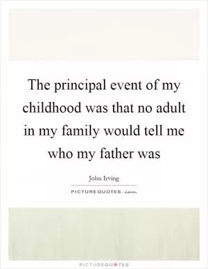The principal event of my childhood was that no adult in my family would tell me who my father was Picture Quote #1