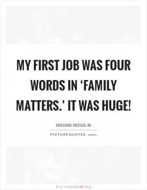 My first job was four words in ‘Family Matters.’ It was huge! Picture Quote #1