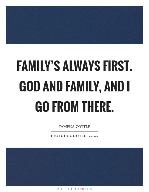 Family's always first. God and family, and I go from there. Picture Quote #1