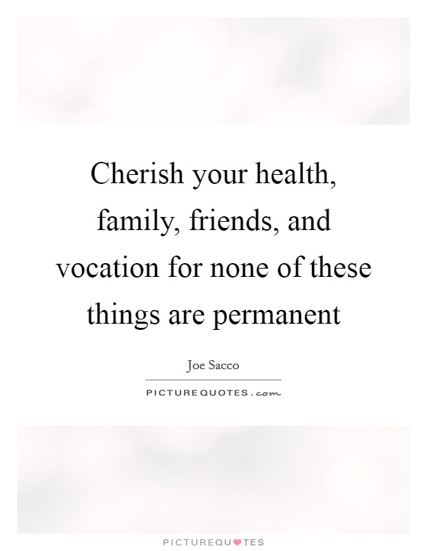 Cherish your health, family, friends, and vocation for none of these things are permanent Picture Quote #1