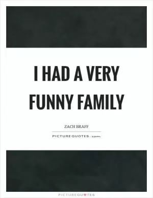 I had a very funny family Picture Quote #1