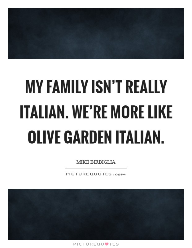 My family isn't really Italian. We're more like Olive Garden Italian. Picture Quote #1