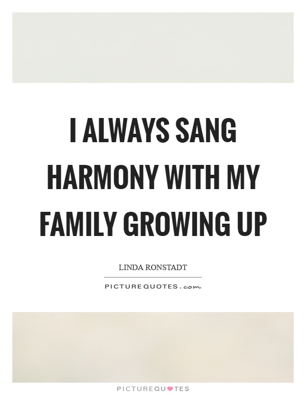 I always sang harmony with my family growing up Picture Quote #1