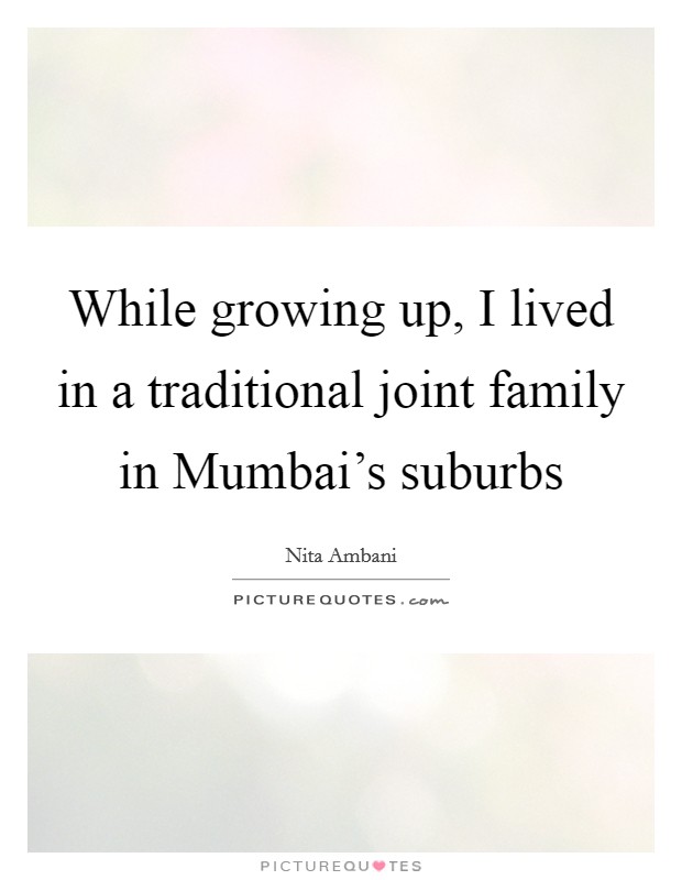 While growing up, I lived in a traditional joint family in Mumbai's suburbs Picture Quote #1