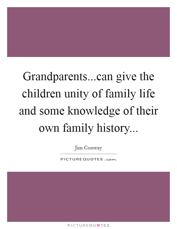Grandparents...can give the children unity of family life and some knowledge of their own family history... Picture Quote #1