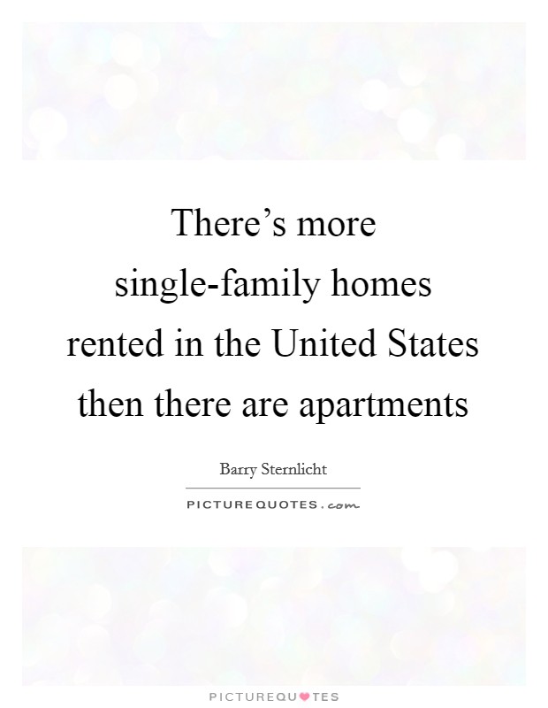 There's more single-family homes rented in the United States then there are apartments Picture Quote #1