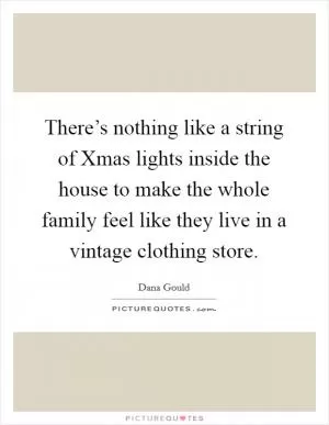 There’s nothing like a string of Xmas lights inside the house to make the whole family feel like they live in a vintage clothing store Picture Quote #1