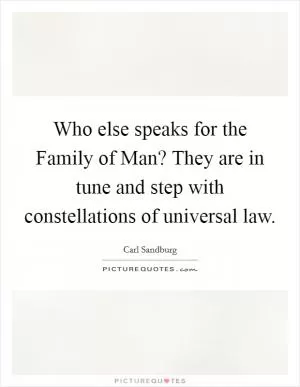 Who else speaks for the Family of Man? They are in tune and step with constellations of universal law Picture Quote #1