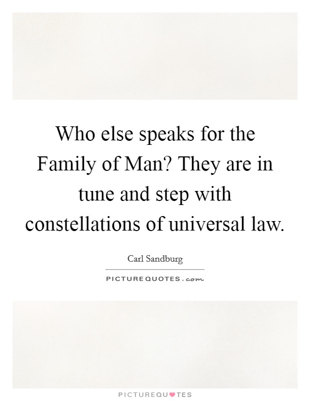 Who else speaks for the Family of Man? They are in tune and step with constellations of universal law. Picture Quote #1