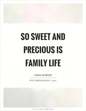 So sweet and precious is family life Picture Quote #1
