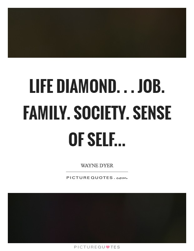 Life Diamond. . . Job. Family. Society. Sense of Self... Picture Quote #1