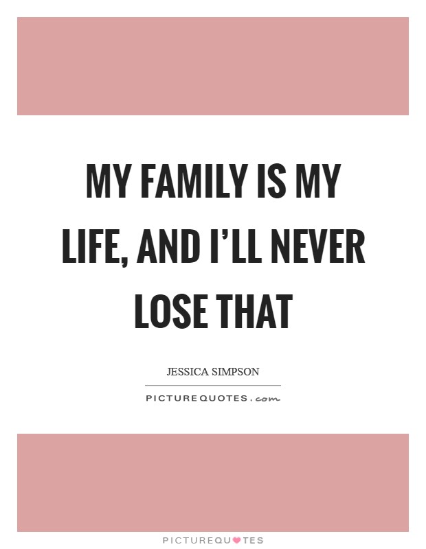 My family is my life, and I'll never lose that Picture Quote #1