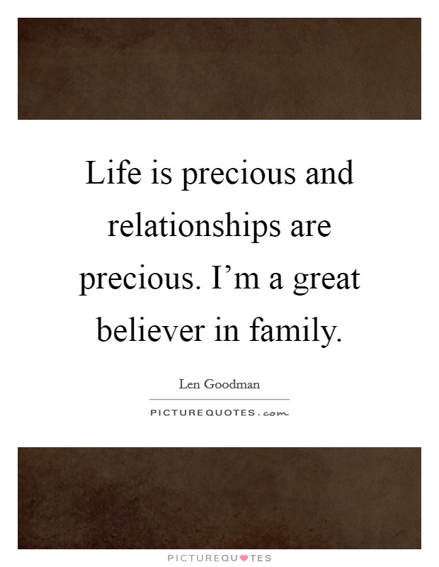 Life is precious and relationships are precious. I'm a great believer in family. Picture Quote #1