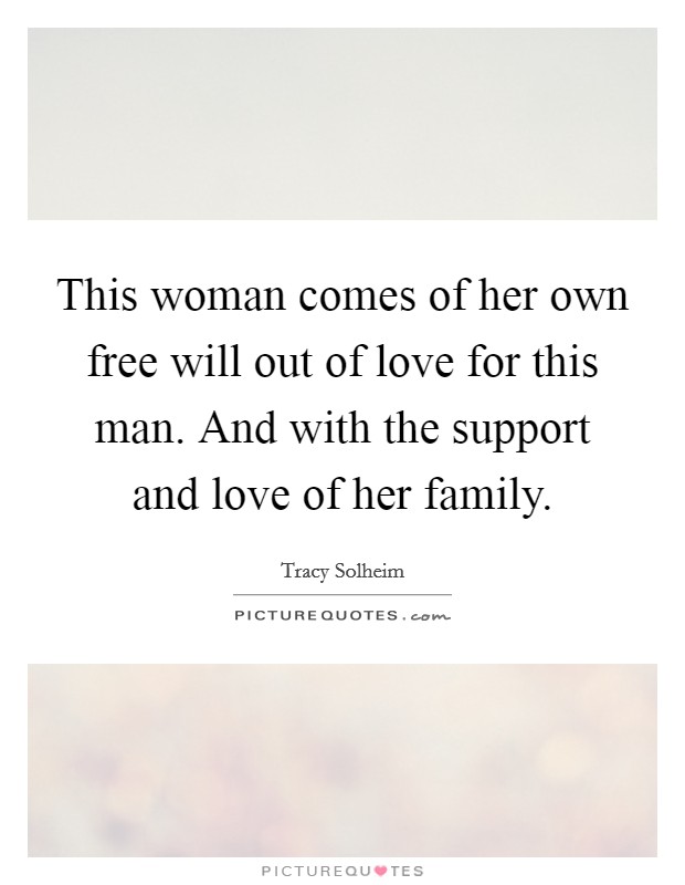 This woman comes of her own free will out of love for this man. And with the support and love of her family. Picture Quote #1