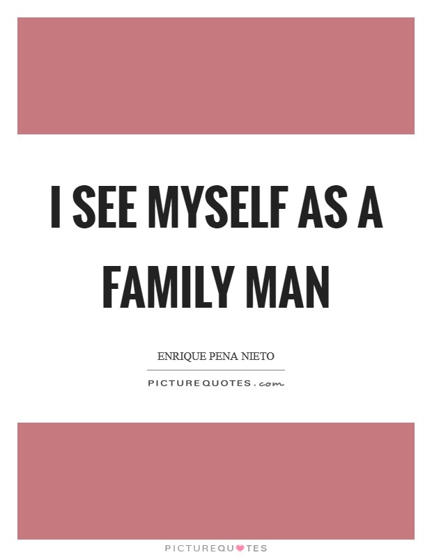 I see myself as a family man Picture Quote #1