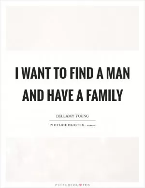 I want to find a man and have a family Picture Quote #1