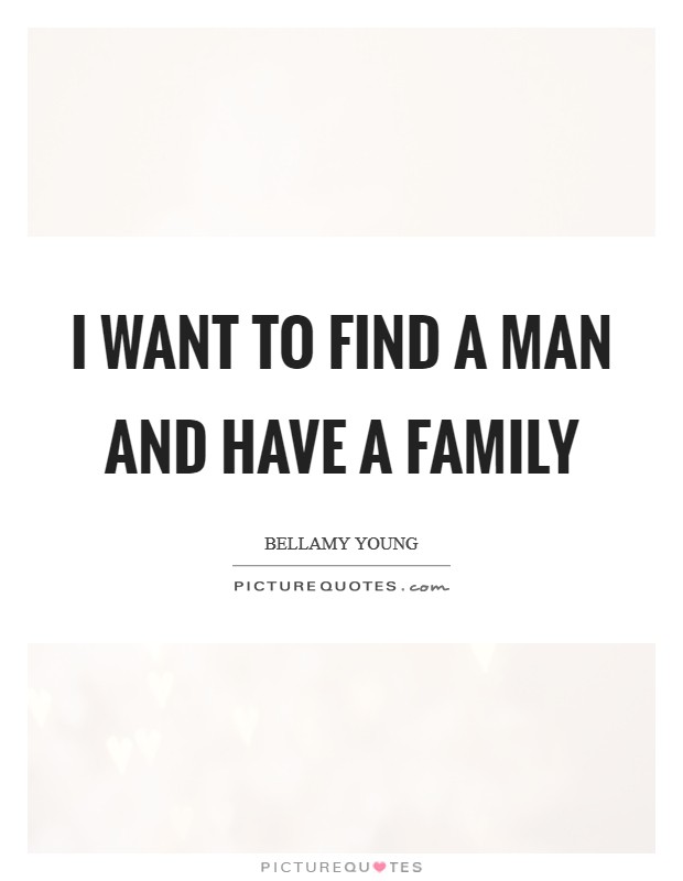 I want to find a man and have a family Picture Quote #1