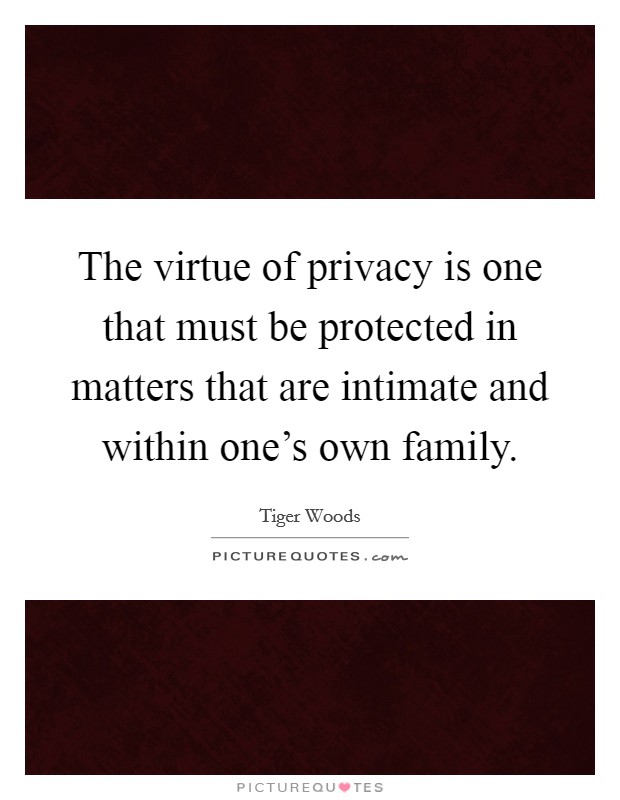 The virtue of privacy is one that must be protected in matters that are intimate and within one's own family. Picture Quote #1