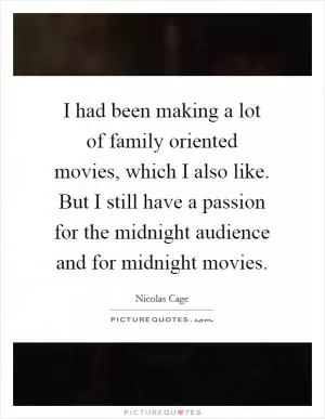 I had been making a lot of family oriented movies, which I also like. But I still have a passion for the midnight audience and for midnight movies Picture Quote #1