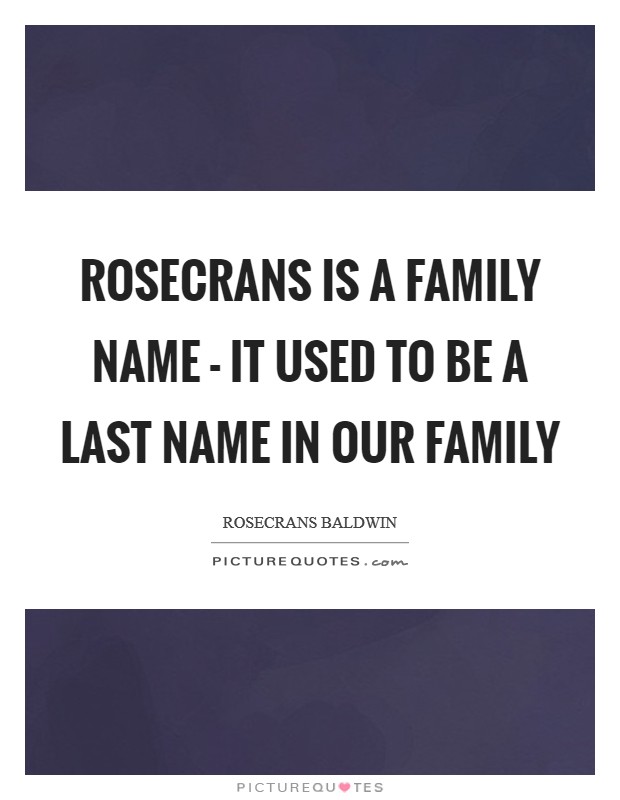 Rosecrans is a family name - it used to be a last name in our family Picture Quote #1