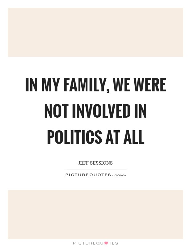 In my family, we were not involved in politics at all Picture Quote #1
