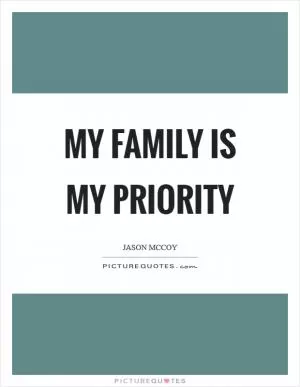 My family is my priority Picture Quote #1