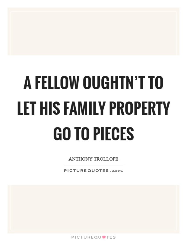A fellow oughtn't to let his family property go to pieces Picture Quote #1