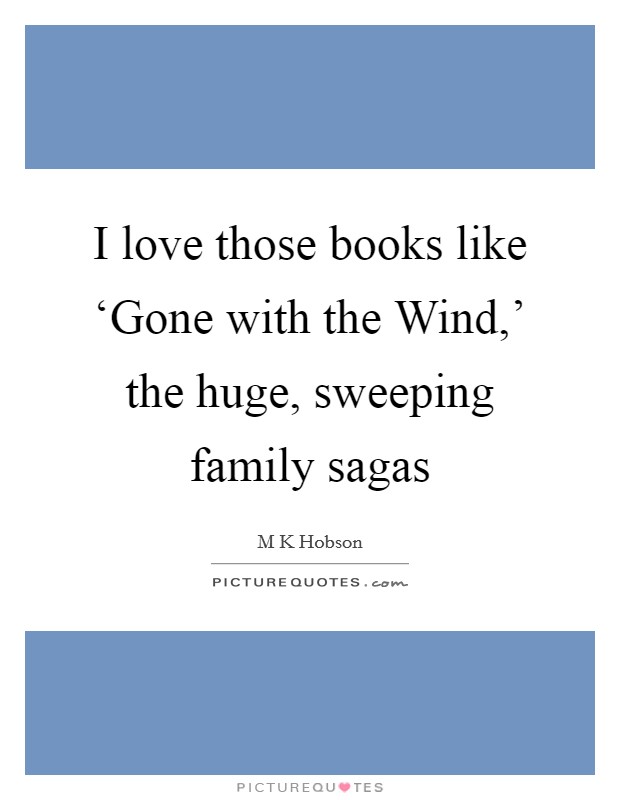 I love those books like ‘Gone with the Wind,' the huge, sweeping family sagas Picture Quote #1