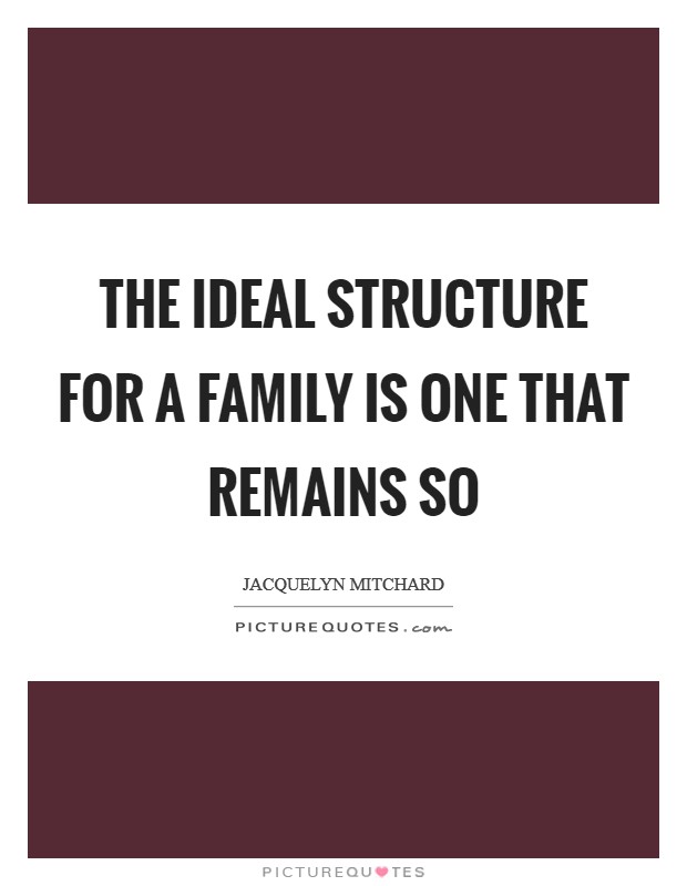 The ideal structure for a family is one that remains so Picture Quote #1