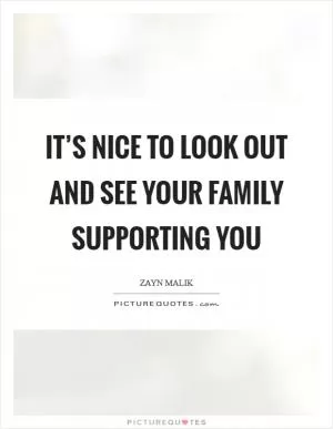 It’s nice to look out and see your family supporting you Picture Quote #1