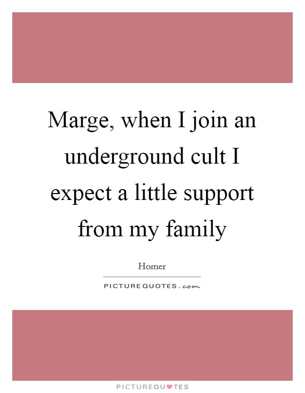 Marge, when I join an underground cult I expect a little support from my family Picture Quote #1