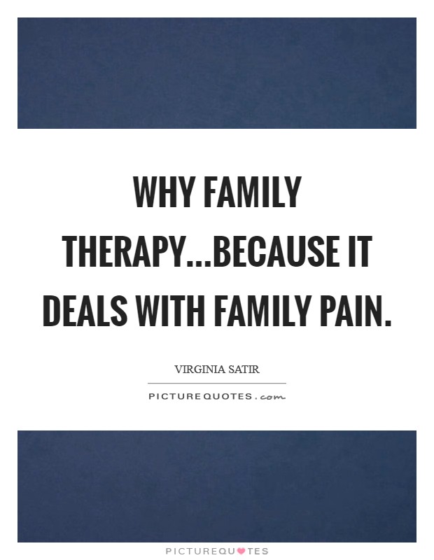 Why Family Therapy...because it deals with family pain. Picture Quote #1