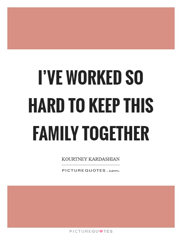I've worked so hard to keep this family together Picture Quote #1