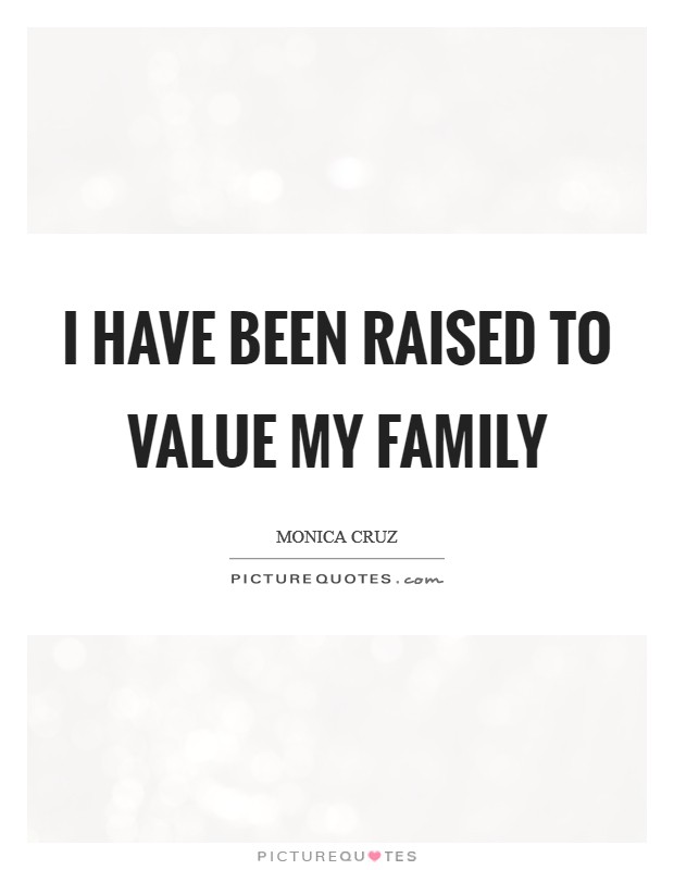 I have been raised to value my family Picture Quote #1