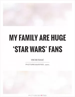 My family are huge ‘Star Wars’ fans Picture Quote #1