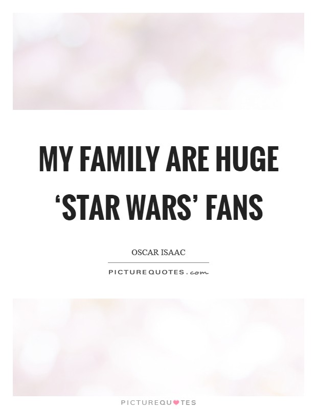 My family are huge ‘Star Wars' fans Picture Quote #1