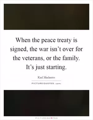 When the peace treaty is signed, the war isn’t over for the veterans, or the family. It’s just starting Picture Quote #1