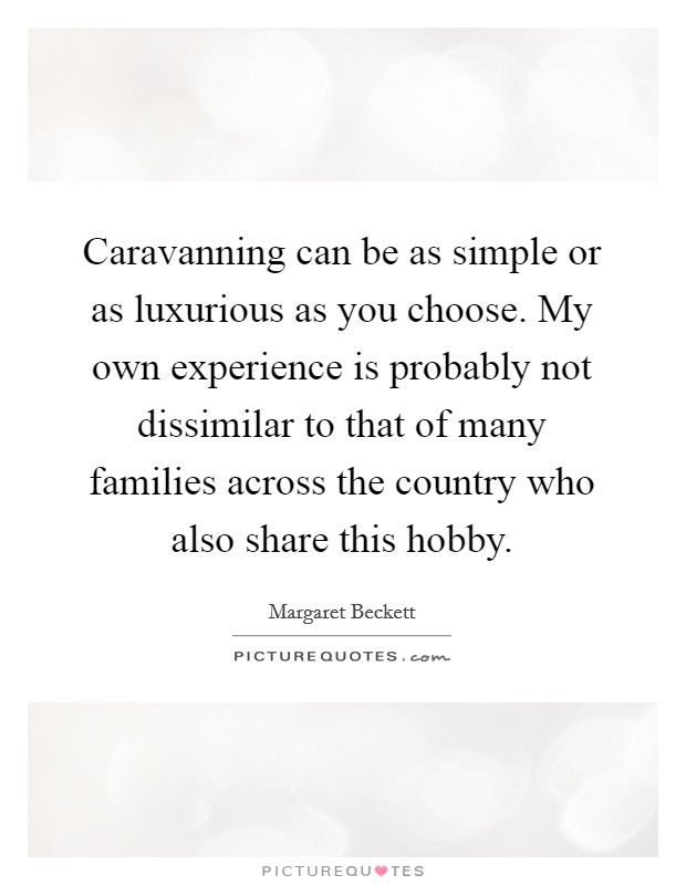 Caravanning can be as simple or as luxurious as you choose. My own experience is probably not dissimilar to that of many families across the country who also share this hobby. Picture Quote #1