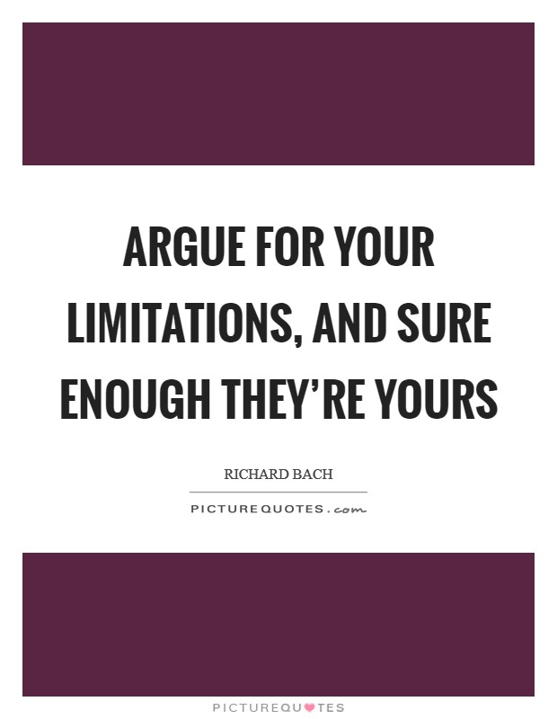 Argue for your limitations, and sure enough they're yours Picture Quote #1