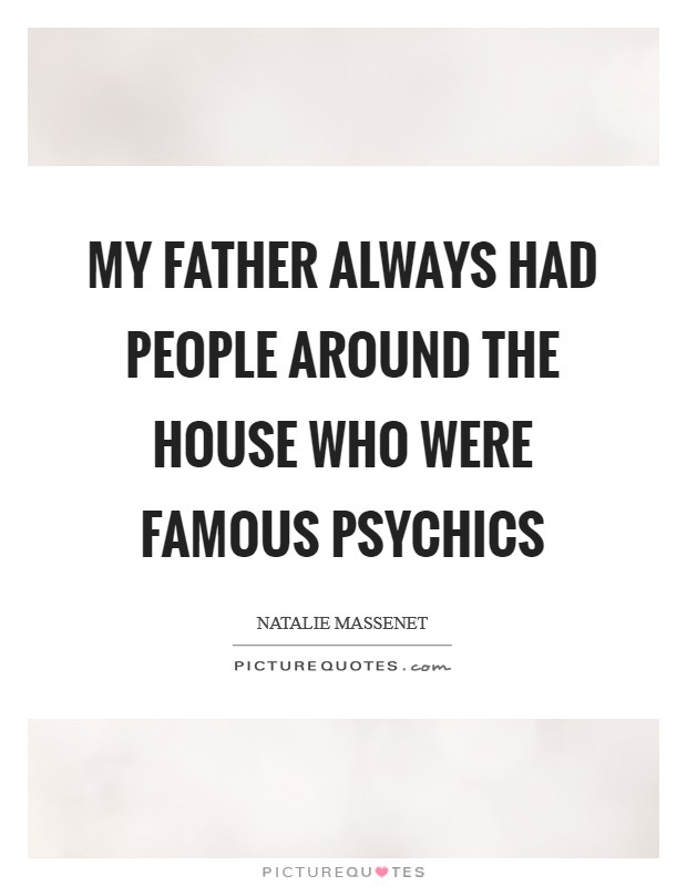 My father always had people around the house who were famous psychics Picture Quote #1